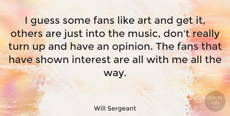 Will Sergeant Quote About Art, Fans, Guess, Interest, Music: I Guess Some Fans Like...