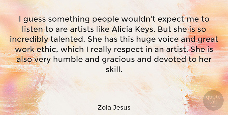 Zola Jesus Quote About Humble, Artist, Keys: I Guess Something People Wouldnt...
