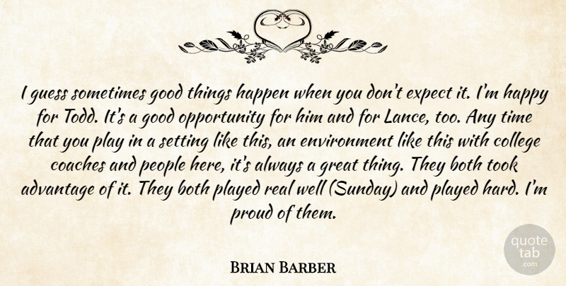 Brian Barber Quote About Advantage, Both, Coaches, College, Environment: I Guess Sometimes Good Things...