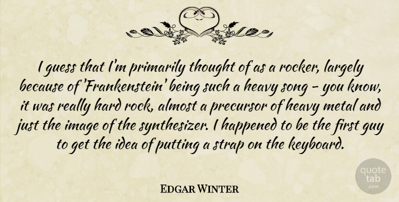Edgar Winter Quote About Almost, Guess, Guy, Happened, Hard: I Guess That Im Primarily...