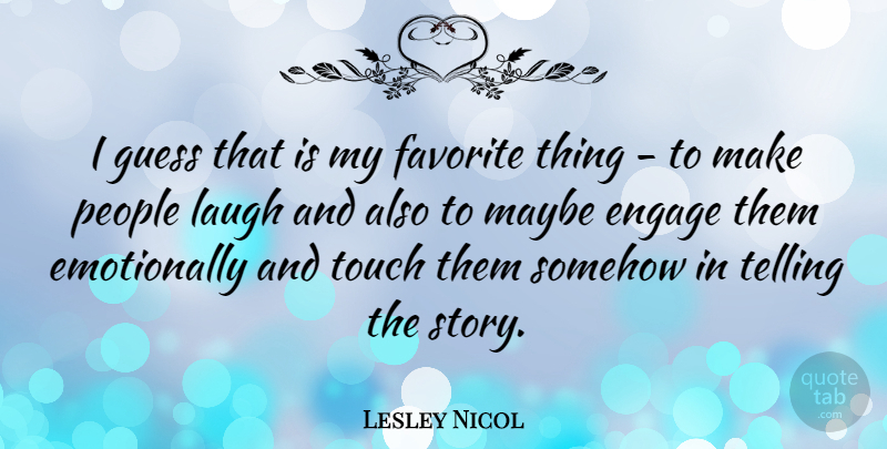 Lesley Nicol Quote About Laughing, People, Stories: I Guess That Is My...