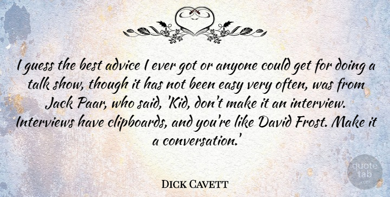 Dick Cavett Quote About Kids, Advice, Interviews: I Guess The Best Advice...
