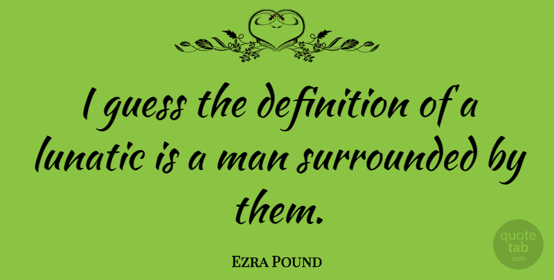 Ezra Pound Quote About Men, Pounds, Definitions: I Guess The Definition Of...