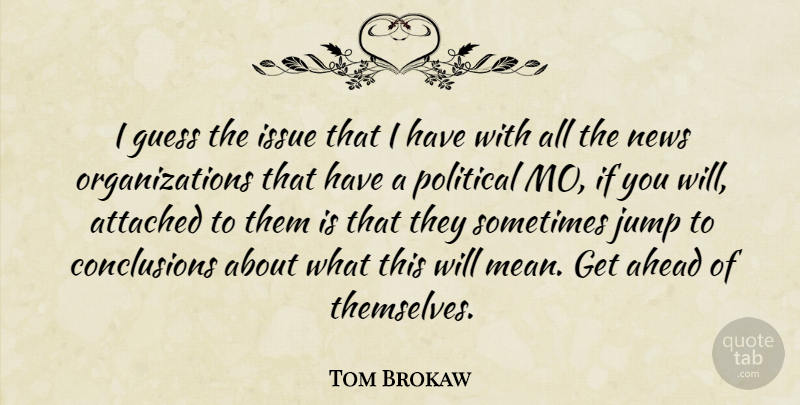 Tom Brokaw Quote About Ahead, Attached, Guess, Issue: I Guess The Issue That...
