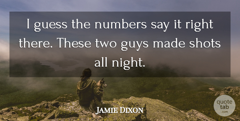 Jamie Dixon Quote About Guess, Guys, Numbers, Shots: I Guess The Numbers Say...