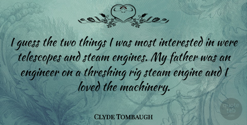 Clyde Tombaugh Quote About Father, Two, Telescopes: I Guess The Two Things...