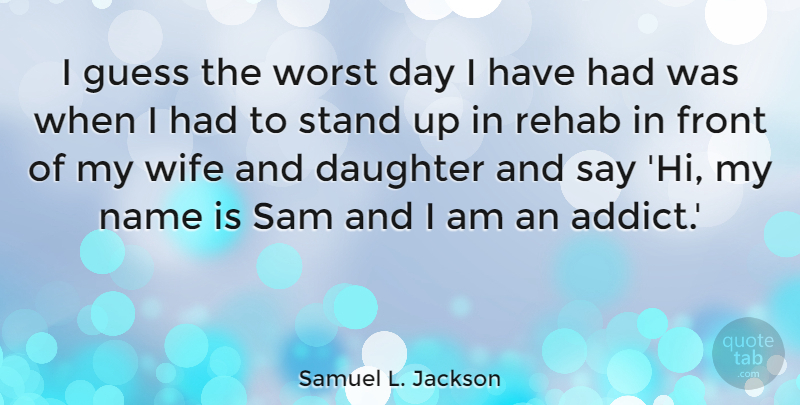 Samuel L. Jackson Quote About Daughter, Recovery, Names: I Guess The Worst Day...