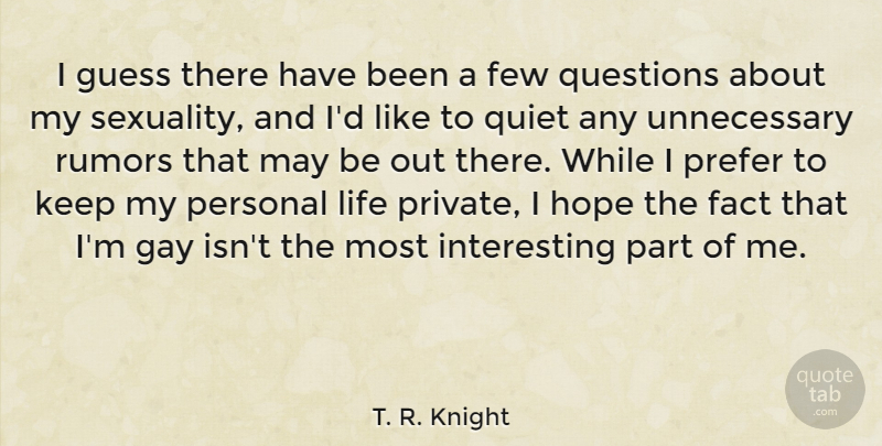 T. R. Knight Quote About Fact, Few, Guess, Hope, Life: I Guess There Have Been...