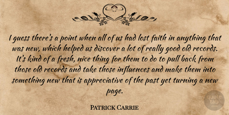 Patrick Carrie Quote About Discover, Faith, Good, Guess, Helped: I Guess Theres A Point...