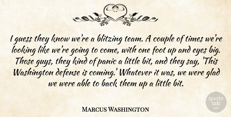 Marcus Washington Quote About Couple, Defense, Eyes, Foot, Glad: I Guess They Know Were...