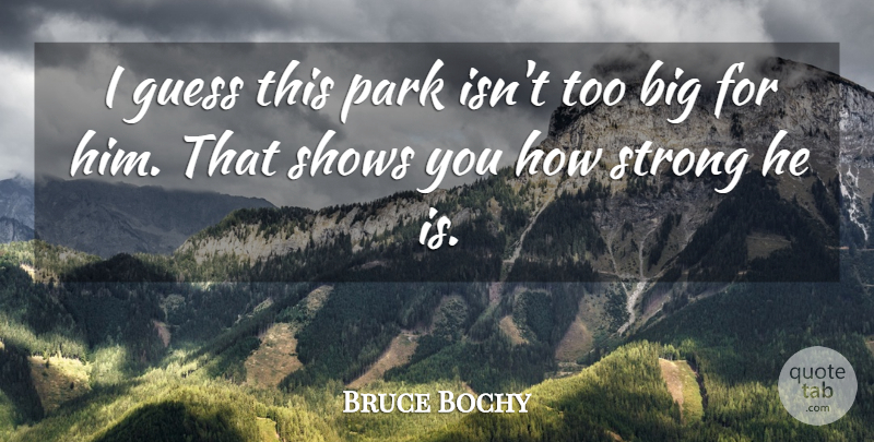 Bruce Bochy Quote About Guess, Park, Shows, Strong: I Guess This Park Isnt...