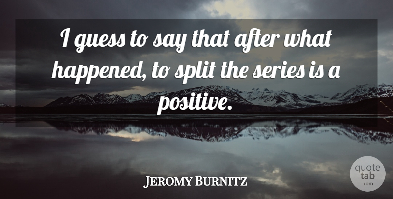Jeromy Burnitz Quote About Guess, Series, Split: I Guess To Say That...