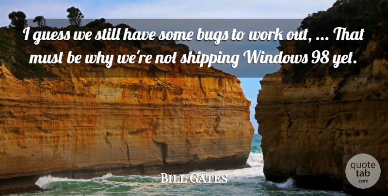 Bill Gates Quote About Bugs, Guess, Shipping, Windows, Work: I Guess We Still Have...