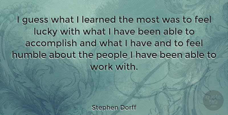 Stephen Dorff Quote About Humble, People, Lucky: I Guess What I Learned...