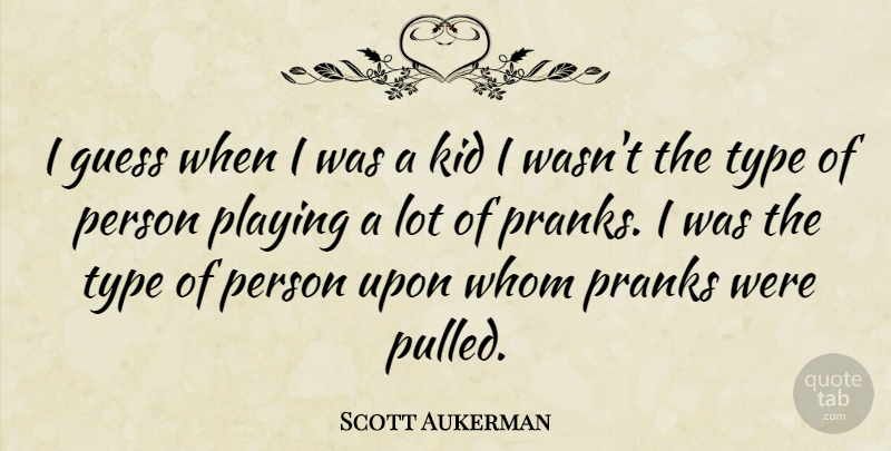 Scott Aukerman Quote About Kids, Type, Pranks: I Guess When I Was...
