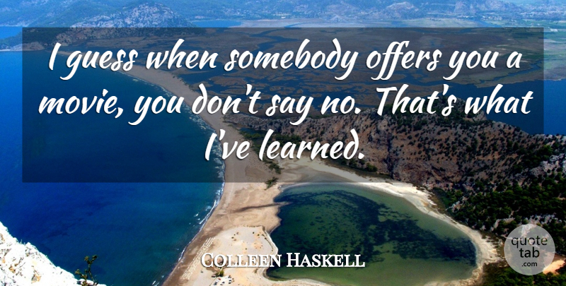 Colleen Haskell Quote About Ive Learned, Offers: I Guess When Somebody Offers...