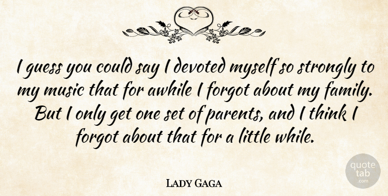 Lady Gaga Quote About Thinking, Parent, Littles: I Guess You Could Say...