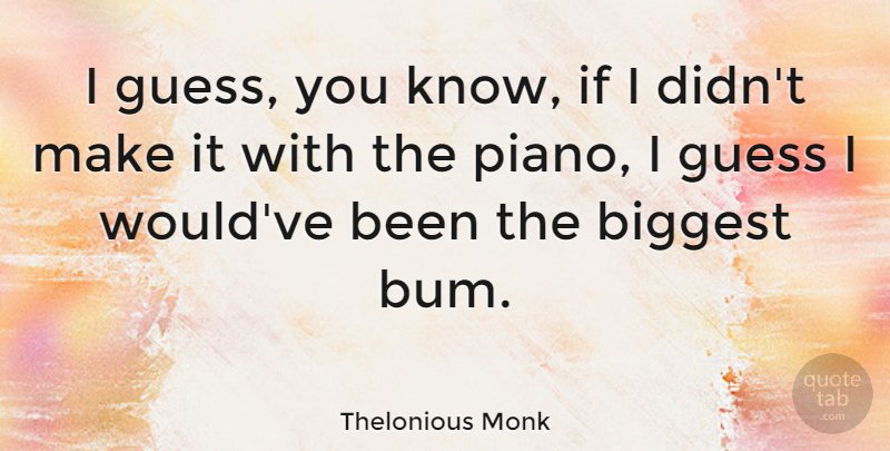 Thelonious Monk Quote About undefined: I Guess You Know If...