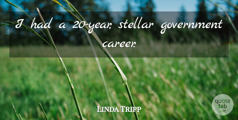 Linda Tripp Quote About Years, Careers, Government: I Had A 20 Year...