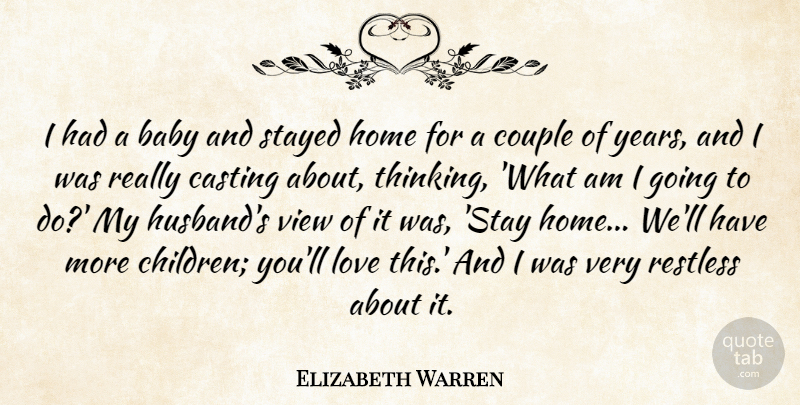 Elizabeth Warren Quote About Casting, Couple, Home, Love, Restless: I Had A Baby And...