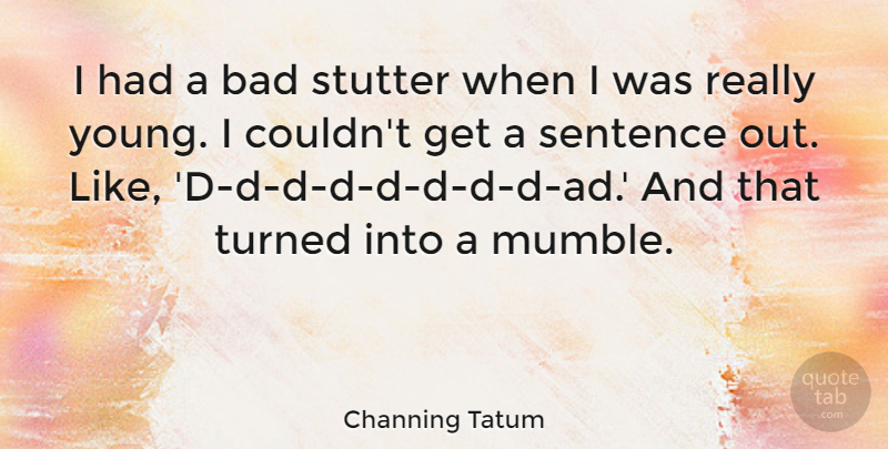 Channing Tatum Quote About Young, Sentences, Ads: I Had A Bad Stutter...