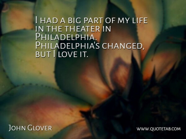 John Glover Quote About Life, Love: I Had A Big Part...