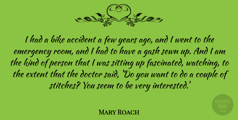 Mary Roach Quote About Couple, Emergency, Extent, Few, Seem: I Had A Bike Accident...