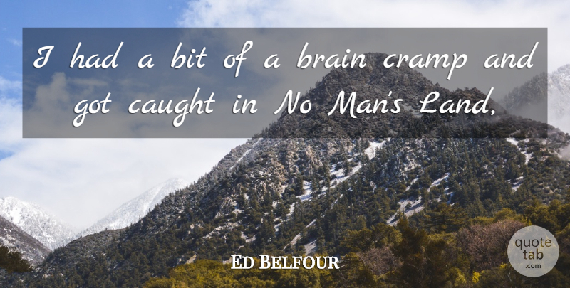 Ed Belfour Quote About Bit, Brain, Caught, Cramp, Land: I Had A Bit Of...