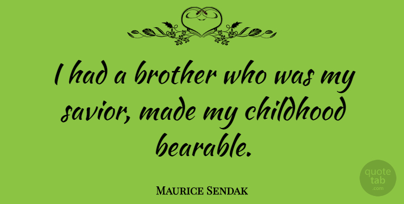 Maurice Sendak Quote About Brother, Childhood, Made: I Had A Brother Who...