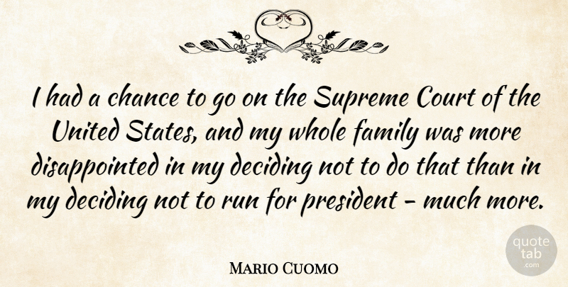 Mario Cuomo Quote About Chance, Court, Deciding, Family, Run: I Had A Chance To...