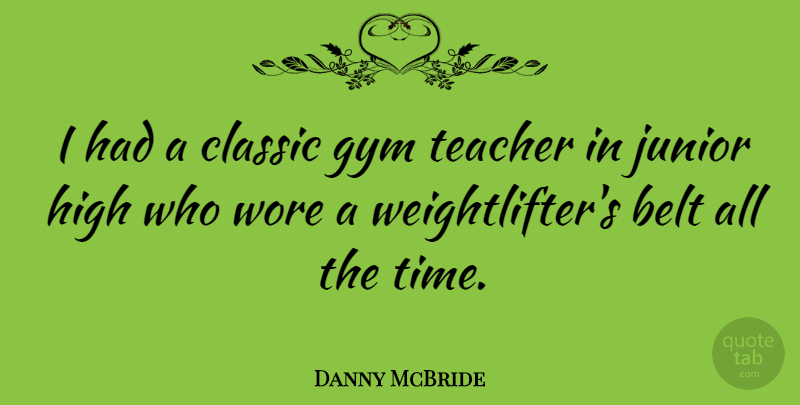 Danny McBride Quote About Teacher, Juniors, Junior High: I Had A Classic Gym...