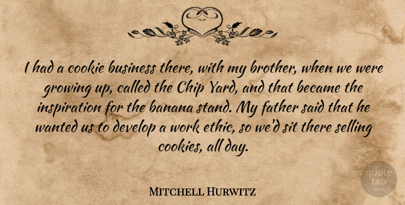 Mitchell Hurwitz Quote About Brother, Growing Up, Father: I Had A Cookie Business...