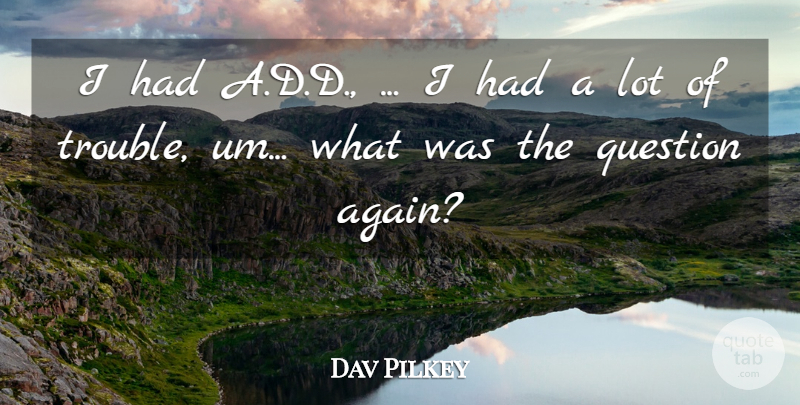 Dav Pilkey Quote About Question: I Had A D D...
