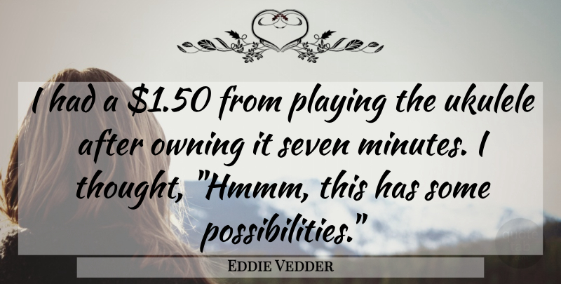 Eddie Vedder Quote About Ukulele, Seven, Possibility: I Had A Dollar150 From...