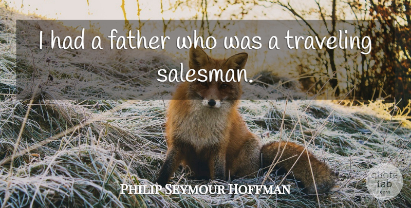 Philip Seymour Hoffman Quote About Father, Salesman: I Had A Father Who...