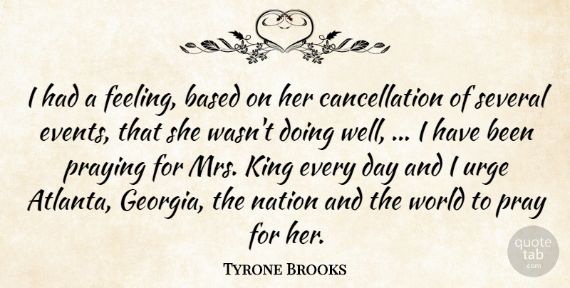 Tyrone Brooks Quote About Based, King, Nation, Praying, Several: I Had A Feeling Based...