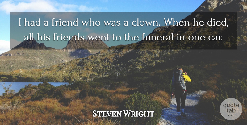 Steven Wright Quote About Funny, Friends, Humor: I Had A Friend Who...