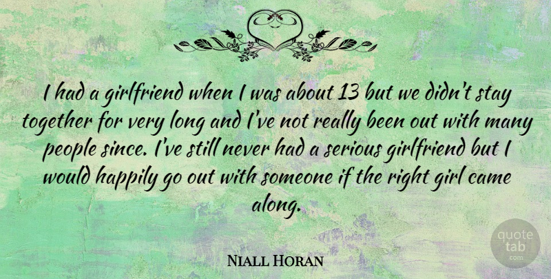 Niall Horan Quote About Came, Happily, People, Serious, Stay: I Had A Girlfriend When...