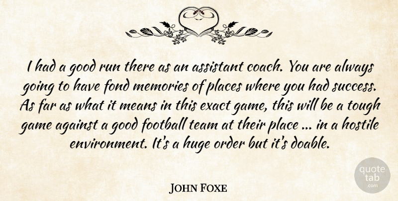 John Foxe Quote About Against, Assistant, Exact, Far, Fond: I Had A Good Run...