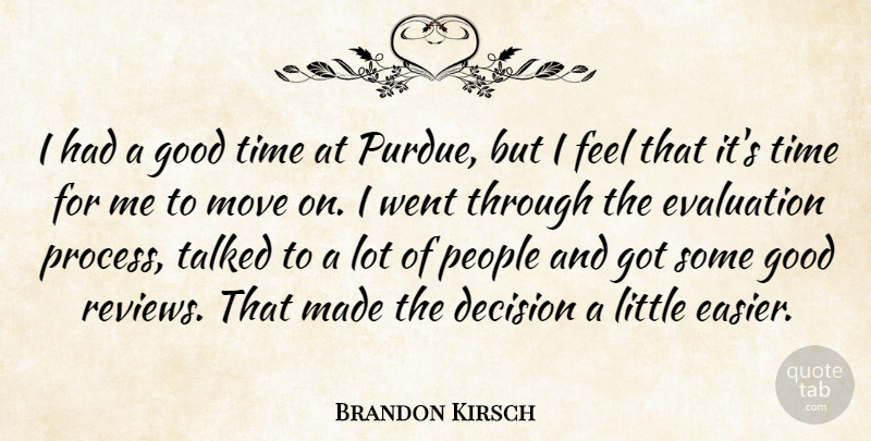 Brandon Kirsch Quote About Decision, Evaluation, Good, Move, People: I Had A Good Time...