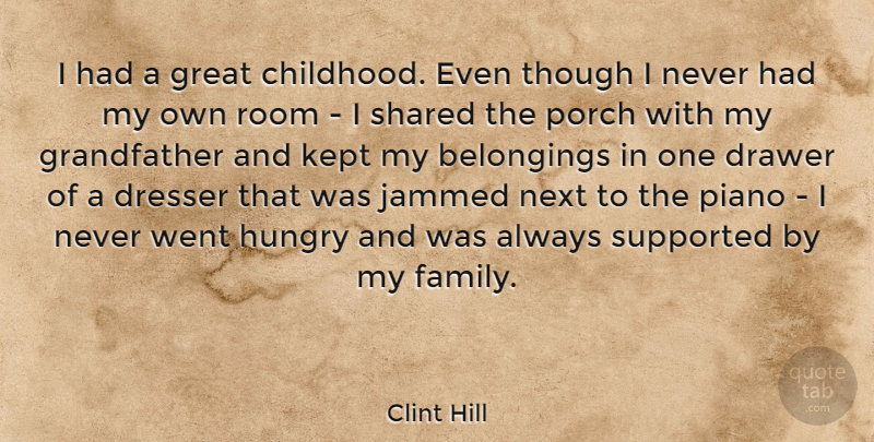 Clint Hill Quote About Drawer, Dresser, Family, Great, Hungry: I Had A Great Childhood...