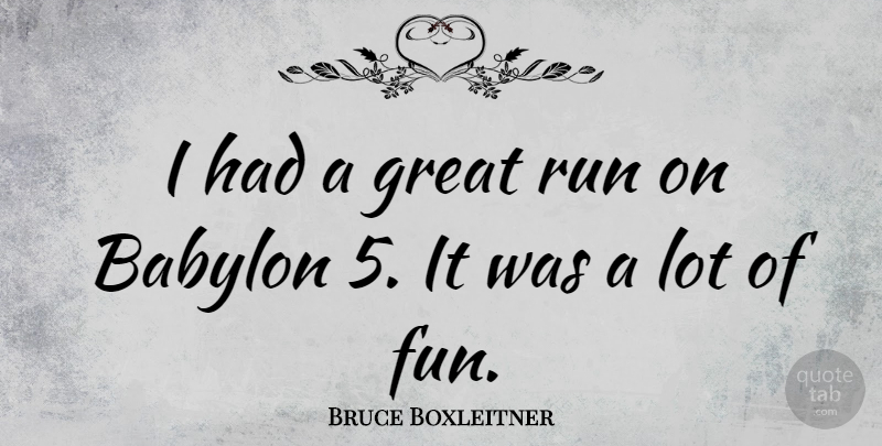 Bruce Boxleitner Quote About Running, Fun, Babylon 5: I Had A Great Run...