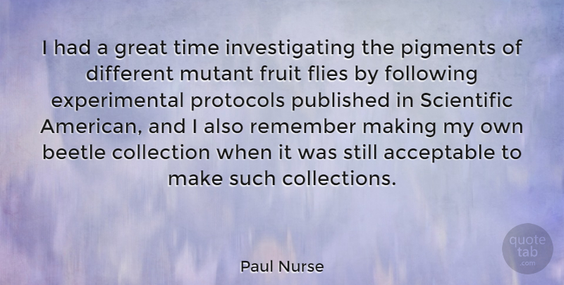 Paul Nurse Quote About Fruit Flies, Mutants, Different: I Had A Great Time...