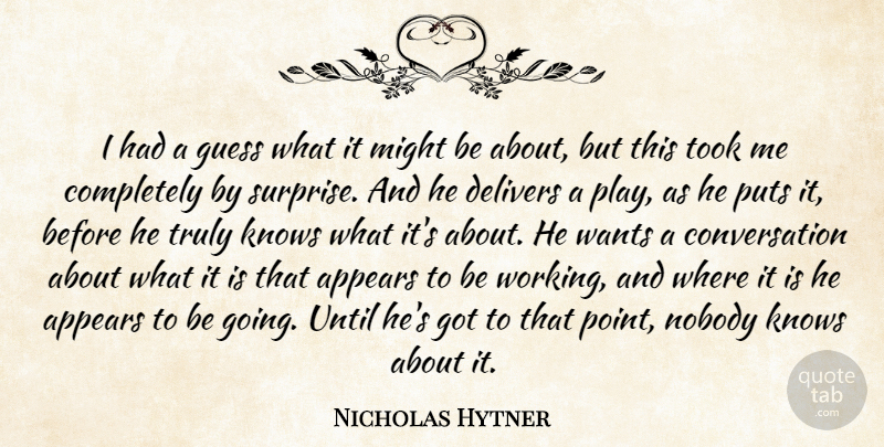Nicholas Hytner Quote About Appears, Conversation, Guess, Knows, Might: I Had A Guess What...
