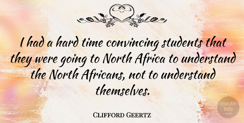 Clifford Geertz Quote About Hard Times, Students, Convincing: I Had A Hard Time...