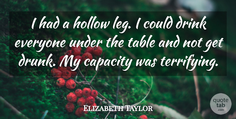 Elizabeth Taylor Quote About Drunk, Legs, Tables: I Had A Hollow Leg...