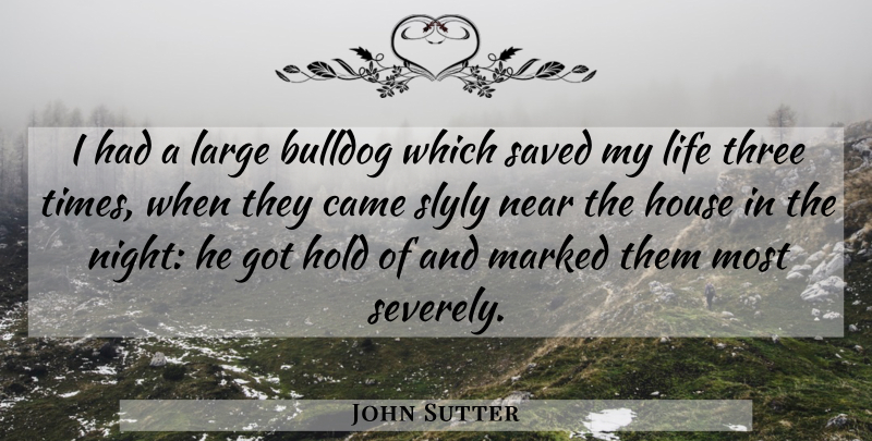 John Sutter Quote About American Celebrity, Bulldog, Came, Hold, House: I Had A Large Bulldog...