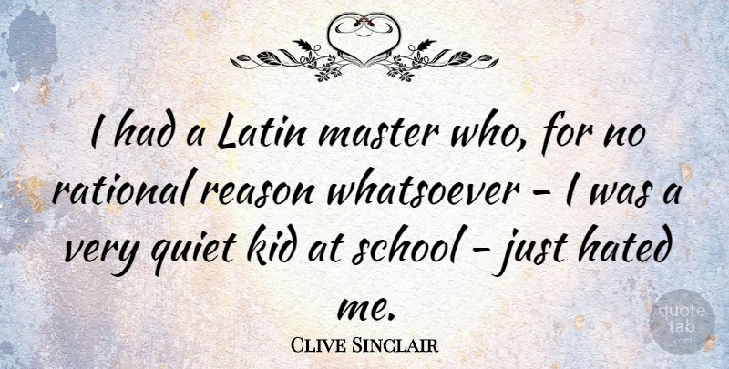 Clive Sinclair Quote About Hated, Kid, Latin, Rational, School: I Had A Latin Master...