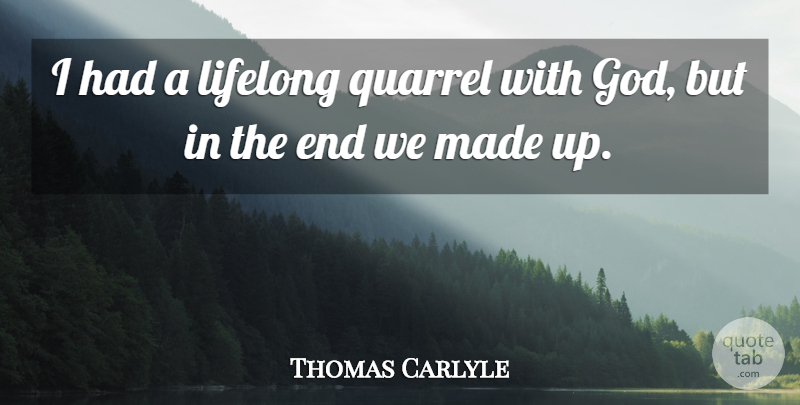 Thomas Carlyle Quote About Faith, Christianity, Quarrels: I Had A Lifelong Quarrel...
