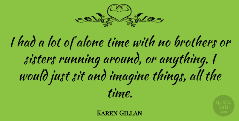 Karen Gillan Quote About Running, Brother, Imagine: I Had A Lot Of...